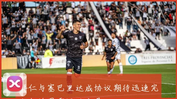 拜仁与塞巴里达成协议期待迅速完成与埃因霍温的交易